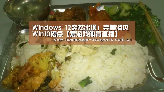 Windows 12突然出现!完美消灭Win10槽点【爱游戏体育直播】(图3) 爱游戏体育全站